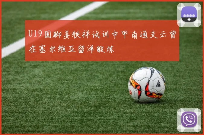 U19国脚姜轶祥试训中甲南通支云曾在塞尔维亚留洋锻炼
