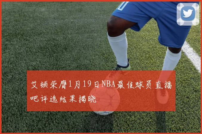 艾顿荣膺1月19日NBA最佳球员直播吧评选结果揭晓