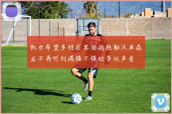 凯尔希望多特在客场战胜勒沃库森后不再听到遇强不强的争议声音