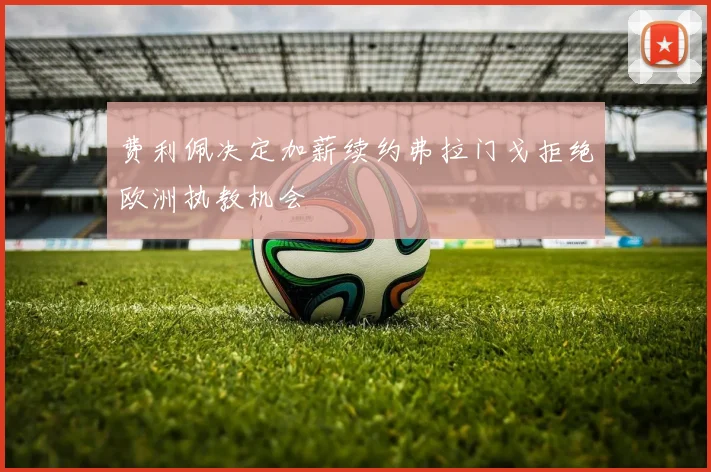 费利佩决定加薪续约弗拉门戈拒绝欧洲执教机会