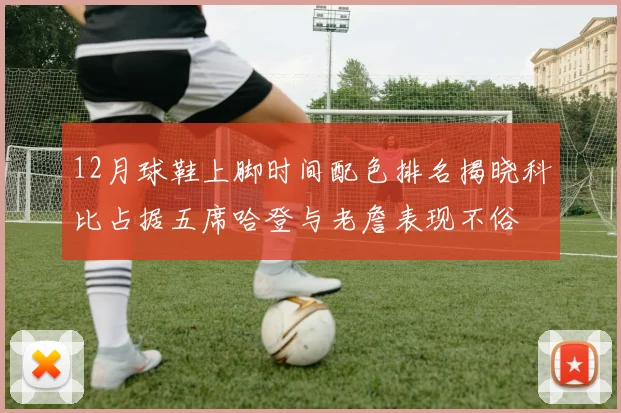 12月球鞋上脚时间配色排名揭晓科比占据五席哈登与老詹表现不俗