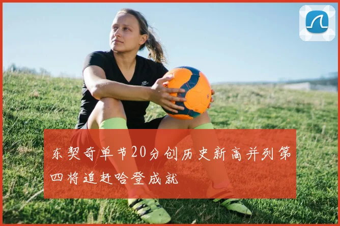 东契奇单节20分创历史新高并列第四将追赶哈登成就