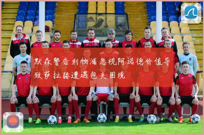 默森警告利物浦忽视阿诺德价值导致萨拉赫遭遇包夹困境